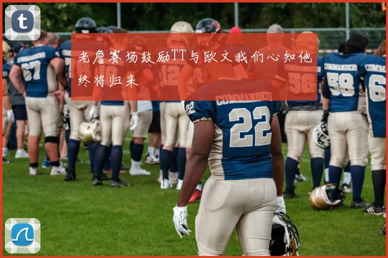 老詹赛场鼓励TT与欧文我们心知他终将归来