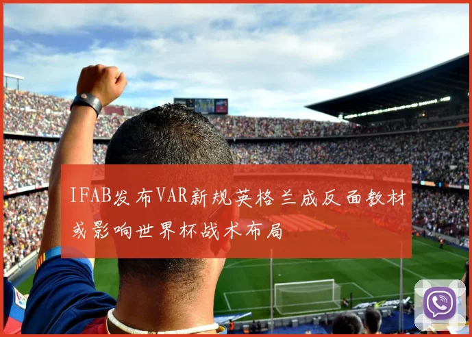 IFAB发布VAR新规英格兰成反面教材或影响世界杯战术布局