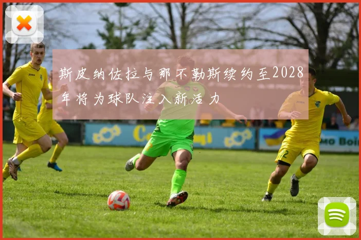 斯皮纳佐拉与那不勒斯续约至2028年将为球队注入新活力